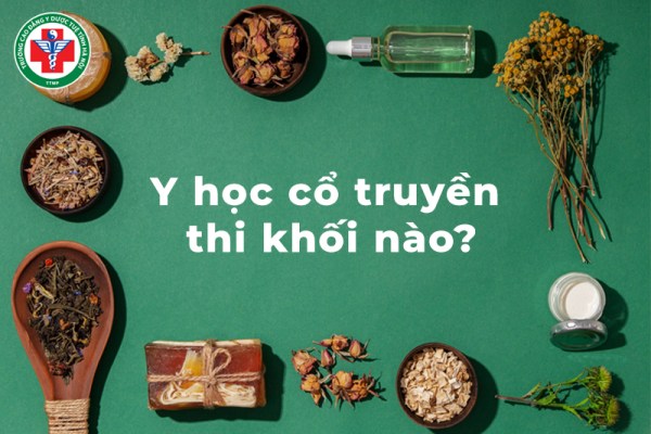Ngành Y Dược cổ truyền thi khối nào? Các tổ hợp môn ngành