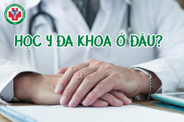 Học Y đa khoa ở đâu? Các trường đào tạo Y đa khoa và tiêu chí lựa chọn