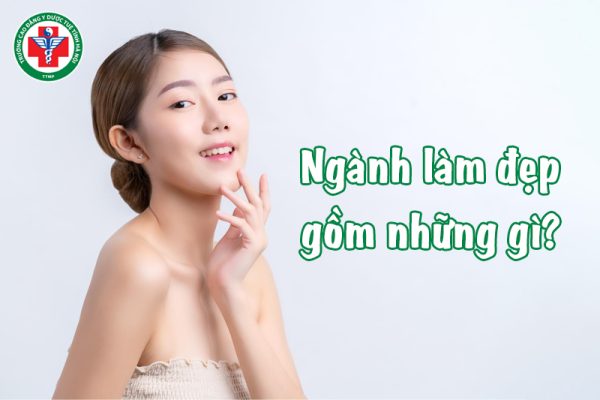 Ngành làm đẹp gồm những gì? Chi tiết về 7 chuyên ngành làm đẹp