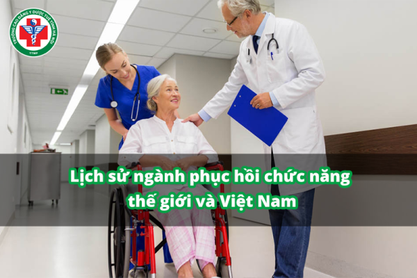 Tìm hiểu Lịch sử của ngành phục hồi chức năng thế giới và Việt Nam