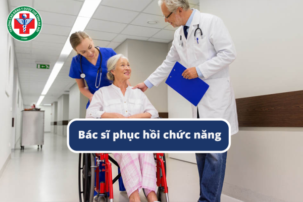 Bác sĩ phục hồi chức năng là gì? Công việc chi tiết