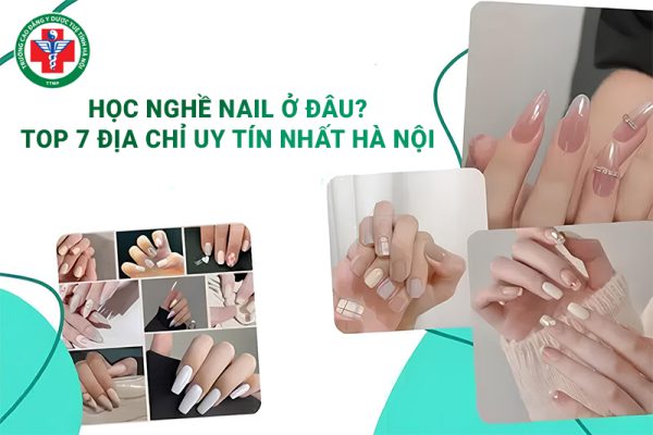 Học nghề nail ở đâu? Top 7+ địa chỉ uy tín nhất Hà Nội