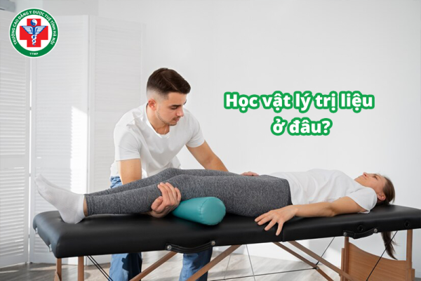Nên học vật lý trị liệu ở đâu? 3 tiêu chí chọn nơi đào tạo chất lượng