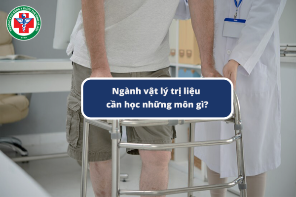 Ngành vật lý trị liệu cần học những môn gì? 5 lưu ý khi học
