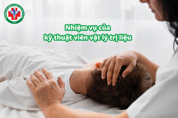 6 Nhiệm vụ của kỹ thuật viên vật lý trị liệu, những phẩm chất cần có